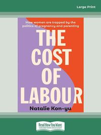Cover image for The Cost of Labour: How we are all trapped by the politics of pregnancy and parenting