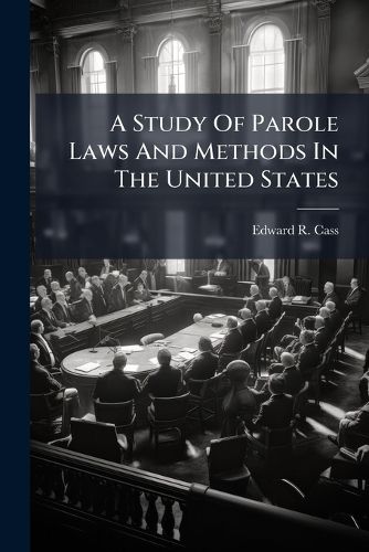 Cover image for A Study Of Parole Laws And Methods In The United States