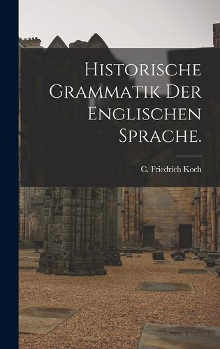 Cover image for Historische Grammatik der englischen Sprache.