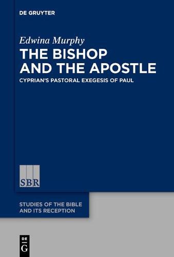 The Bishop and the Apostle: Cyprian's Pastoral Exegesis of Paul