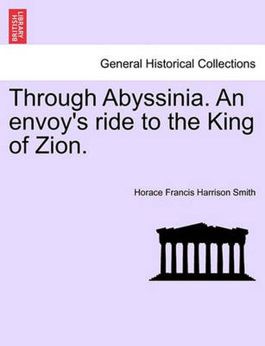 Cover image for Through Abyssinia. an Envoy's Ride to the King of Zion.