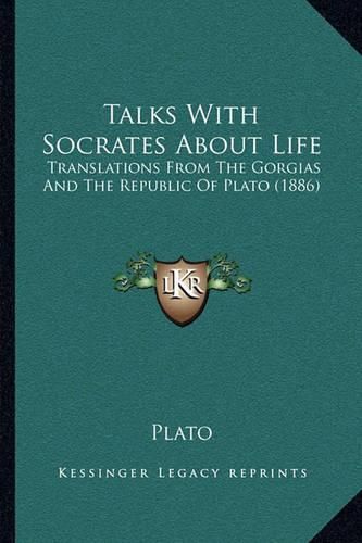 Cover image for Talks with Socrates about Life: Translations from the Gorgias and the Republic of Plato (1886)