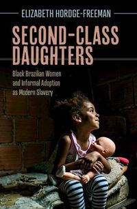 Cover image for Second-Class Daughters: Black Brazilian Women and Informal Adoption as Modern Slavery