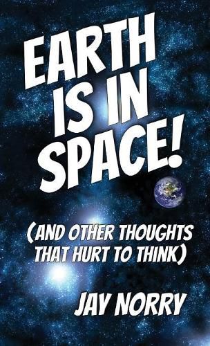 Cover image for Earth is in Space!: (and other thoughts that hurt to think)