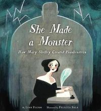 Cover image for She Made a Monster: How Mary Shelley Created Frankenstein