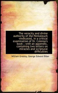 Cover image for The Veracity and Divine Authority of the Pentateuch Vindicated, in a Critical Examination of Dr. Col