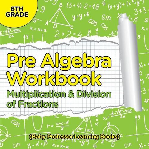 Cover image for Pre Algebra Workbook 6th Grade: Multiplication & Division of Fractions (Baby Professor Learning Books)