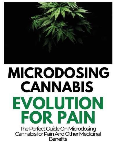 Cover image for Microdosing Cannabis Evolution for Pain: The Perfect Guide on Microdosing Cannabis for Pain and Other Medicinal Benefits