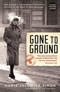 Cover image for Gone to Ground: One woman's extraordinary account of survival in the heart of Nazi Germany