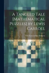 Cover image for A Tangled Tale [Mathematical Puzzles] by Lewis Carroll