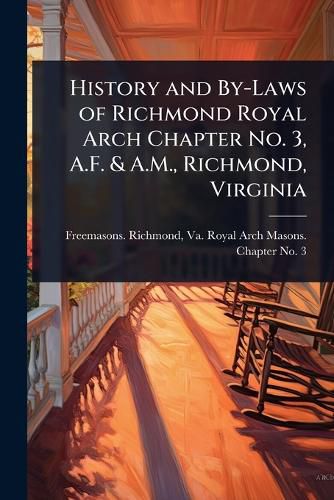 Cover image for History and By-Laws of Richmond Royal Arch Chapter No. 3, A.F. & A.M., Richmond, Virginia