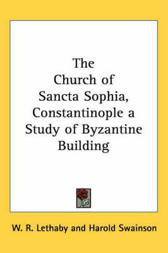 Cover image for The Church of Sancta Sophia, Constantinople a Study of Byzantine Building