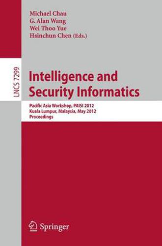 Intelligence and Security Informatics: Pacific Asia Workshop, PAISI 2012, Kuala Lumpur, Malaysia, May 29, 2012, Proceedings