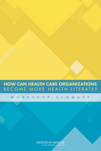 How Can Health Care Organizations Become More Health Literate?: Workshop Summary