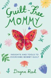 Cover image for Guilt-Free Mommy: Insights and Tools to Overcome Mommy Guilt