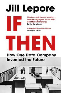 Cover image for If Then: How One Data Company Invented the Future