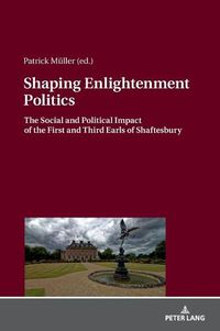 Cover image for Shaping Enlightenment Politics: The Social and Political Impact of the First and Third Earls of Shaftesbury