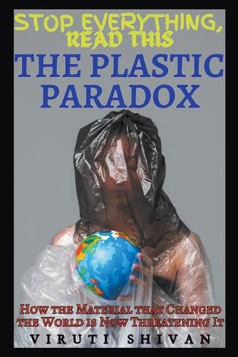 Cover image for The Plastic Paradox - How the Material that Changed the World is Now Threatening It