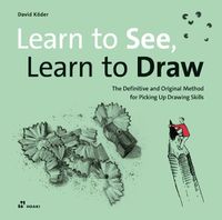 Cover image for Learn to See, Learn to Draw: The Definitive and Original Method for Picking Up Drawing Skills