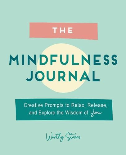 Cover image for The Mindfulness Journal: Creative Prompts to Relax, Release, and Explore the Wisdom of You