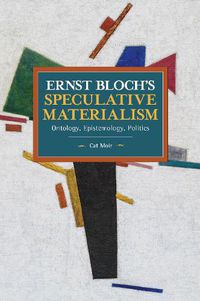 Cover image for Ernst Bloch's Speculative Materialism: Ontology, Epistemology, Politics