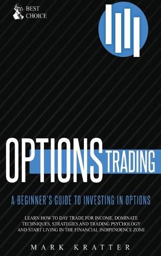 Cover image for Options Trading: Learn how to Dominate Techniques, Strategies and Trading Psychology and Start Living in the Financial Independence Zone