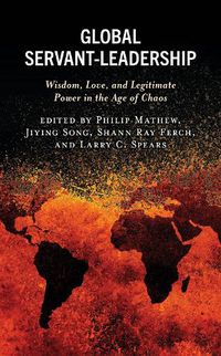 Cover image for Global Servant-Leadership: Wisdom, Love, and Legitimate Power in the Age of Chaos