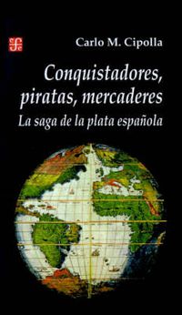 Cover image for Conquistadores, Piratas, Mercaderes: La Saga de la Plata Espanola