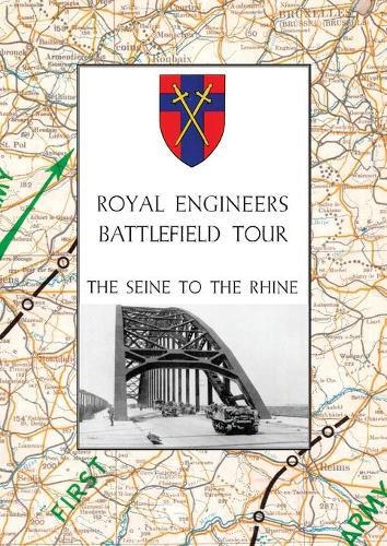 Cover image for Royal Engineers Battlefield Tour: THE SEINE TO THE RHINE: Vol. 1 - An Account of the Operations Included in the Tour & Vol. 2 - A Guide to the Conduct of the Tour