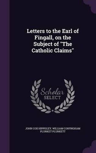 Letters to the Earl of Fingall, on the Subject of the Catholic Claims