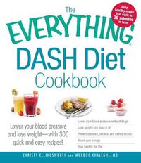 Cover image for The Everything DASH Diet Cookbook: Lower Your Blood Pressure and Lose Weight-with 300 Quick and Easy Recipes!