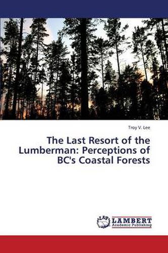 The Last Resort of the Lumberman: Perceptions of BC's Coastal Forests