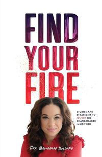 Cover image for Find Your Fire: Stories and Strategies to Inspire the Changemaker Inside You