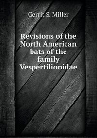 Cover image for Revisions of the North American bats of the family Vespertilionidae