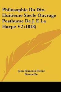 Cover image for Philosophie Du Dix-Huitieme Siecle Ouvrage Posthume de J. F. La Harpe V2 (1818)