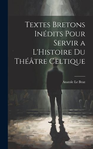 Cover image for Textes Bretons Inedits Pour Servir a L'Histoire du Theatre Celtique