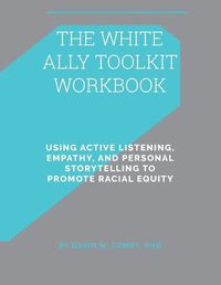 Cover image for The White Ally Toolkit Workbook: Using Active Listening, Empathy, and Personal Storytelling to Promote Racial Equity