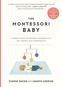 Cover image for The Montessori Baby: A Parent's Guide to Nurturing Your Baby with Love, Respect, and Understanding