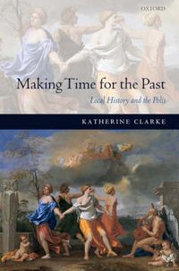 Cover image for Making Time for the Past: Local History and the Polis