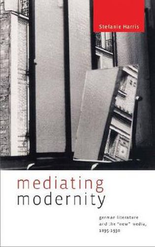 Cover image for Mediating Modernity: German Literature and the  New  Media, 1895-1930