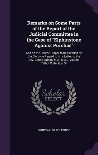Cover image for Remarks on Some Parts of the Report of the Judicial Committee in the Case of "Elphinstone Against Purchas"