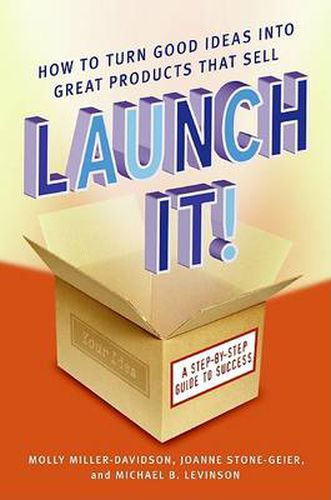 Launch It!: How to Turn Good Ideas Into Great Products That Sell