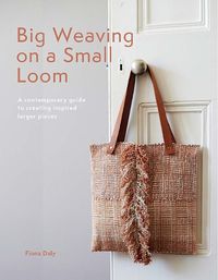 Cover image for Big Weaving on a Small Loom: A Contemporary Guide to Creating Inspired Larger Pieces