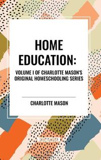 Cover image for Home Education, of Charlotte Mason's Original Homeschooling Series