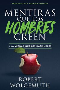 Cover image for Mentiras Que Los Hombres Creen: Y La Verdad Que Los Hace Libres