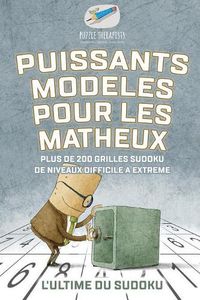 Cover image for Puissants modeles pour les matheux L'ultime du Sudoku Plus de 200 grilles Sudoku de niveaux difficile a extreme