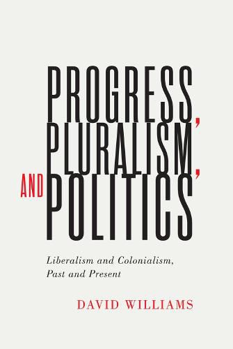 Cover image for Progress, Pluralism, and Politics: Liberalism and Colonialism, Past and Present