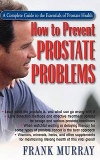 Cover image for How to Prevent Prostate Problems: A Complete Guide to the Essentials of Prostate Health