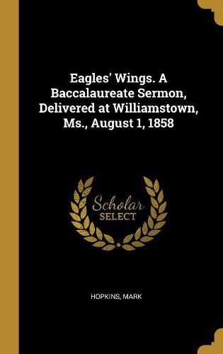 Cover image for Eagles' Wings. A Baccalaureate Sermon, Delivered at Williamstown, Ms., August 1, 1858