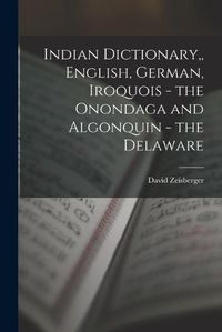 Cover image for Indian Dictionary, English, German, Iroquois - the Onondaga and Algonquin - the Delaware